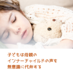 子どもは母親のインナーチャイルドの声を無意識に代弁する