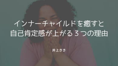 インナーチャイルドを癒すと自己肯定感が上がる３つの理由 | 井上きき